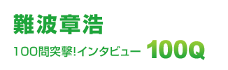 難波章浩　100問突撃！インタビュー　100Q