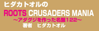 ヒダカトオルの ROOTS CRUSADERS MANIA ～アダグジを作った名盤122～ 著者 ヒダカトオル