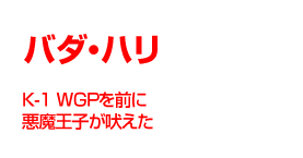 バダ・ハリ K-1 WGPを前に悪魔王子バダ・ハリが吠えた