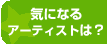 気になるアーティストは？