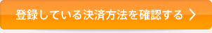 登録している決済方法を確認する