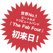 世界No.1ビートルズトリビュートバンド「The Fab Four」初来日！